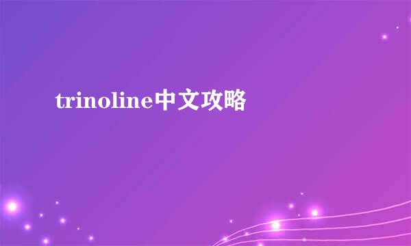 trinoline中文攻略