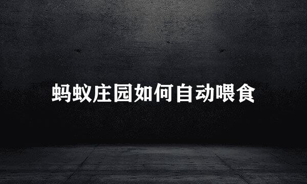 蚂蚁庄园如何自动喂食