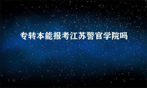 专转本能报考江苏警官学院吗