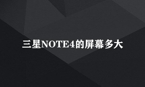 三星NOTE4的屏幕多大