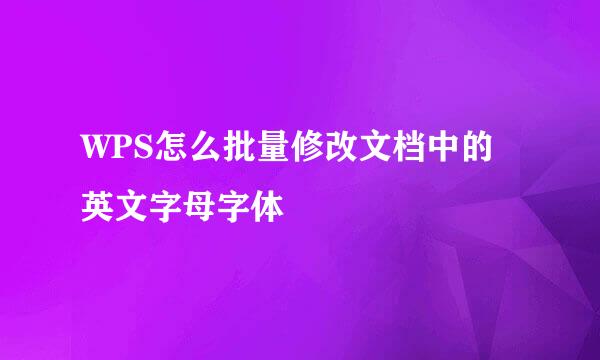 WPS怎么批量修改文档中的英文字母字体