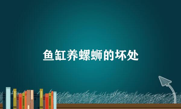鱼缸养螺蛳的坏处