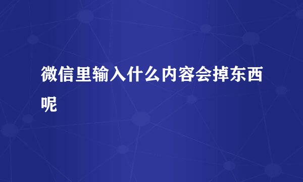 微信里输入什么内容会掉东西呢