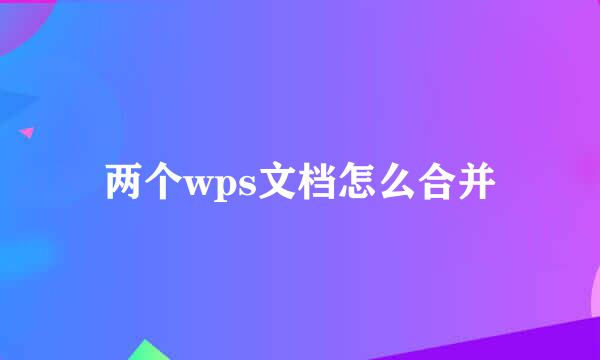 两个wps文档怎么合并