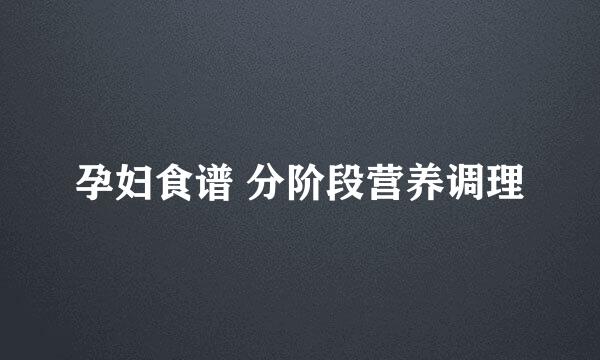 孕妇食谱 分阶段营养调理
