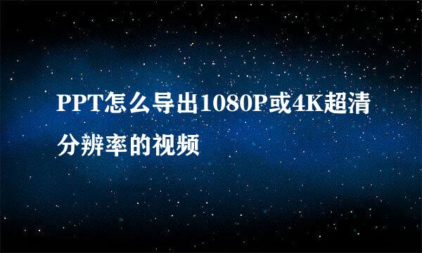 PPT怎么导出1080P或4K超清分辨率的视频