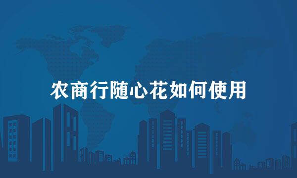 农商行随心花如何使用