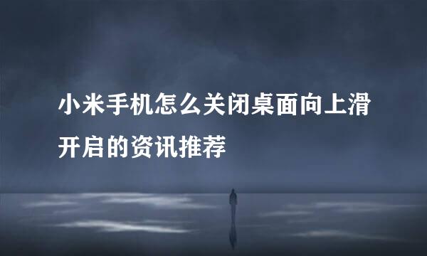 小米手机怎么关闭桌面向上滑开启的资讯推荐