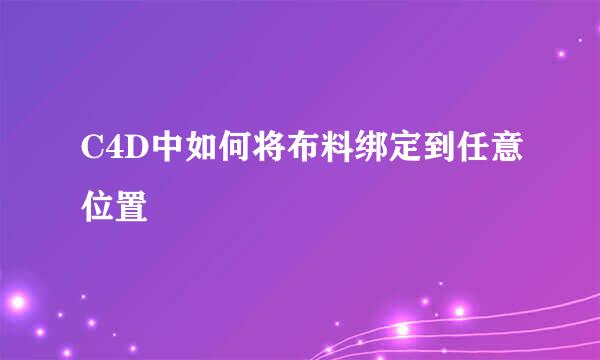 C4D中如何将布料绑定到任意位置