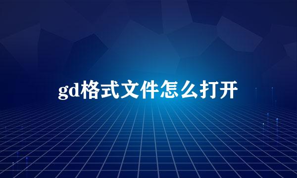 gd格式文件怎么打开