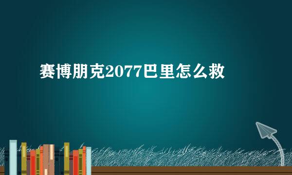 赛博朋克2077巴里怎么救