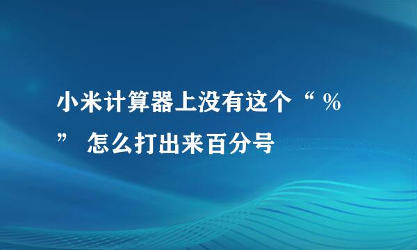 小米计算器上没有这个“ % ” 怎么打出来百分号