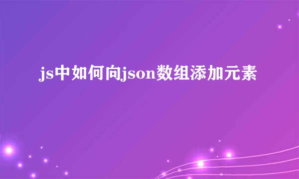 js中如何向json数组添加元素