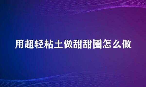 用超轻粘土做甜甜圈怎么做