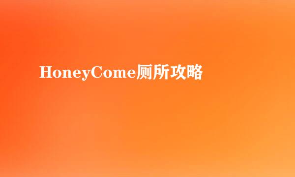 HoneyCome厕所攻略