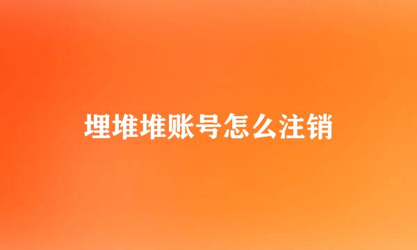 埋堆堆账号怎么注销