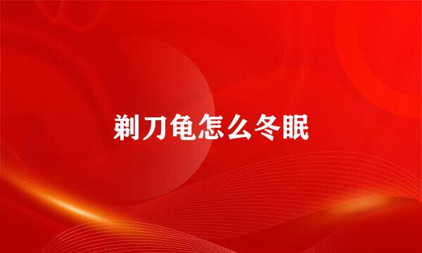 剃刀龟怎么冬眠