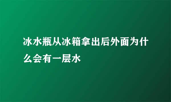 冰水瓶从冰箱拿出后外面为什么会有一层水