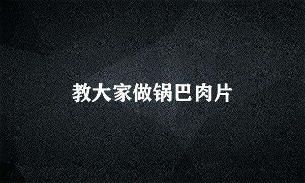 教大家做锅巴肉片
