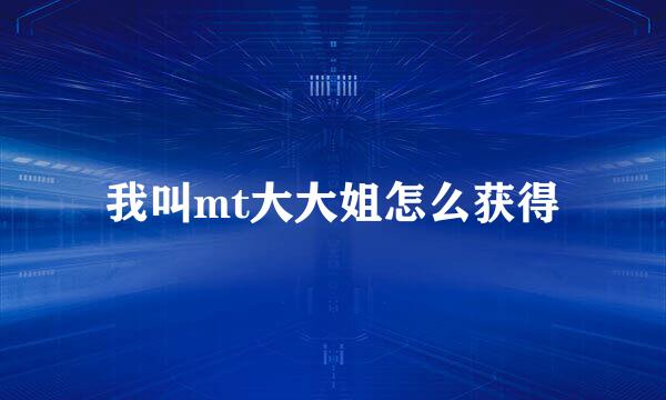 我叫mt大大姐怎么获得