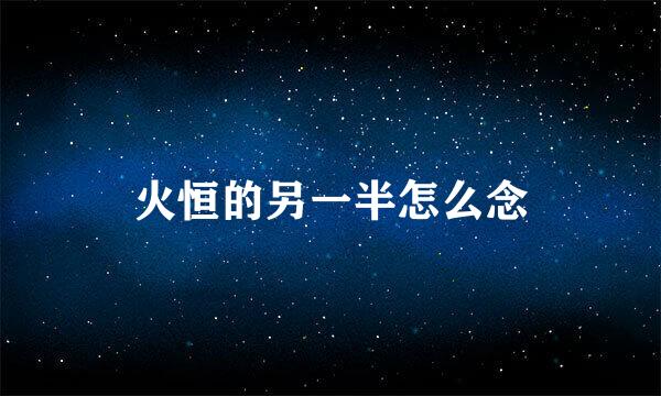 火恒的另一半怎么念