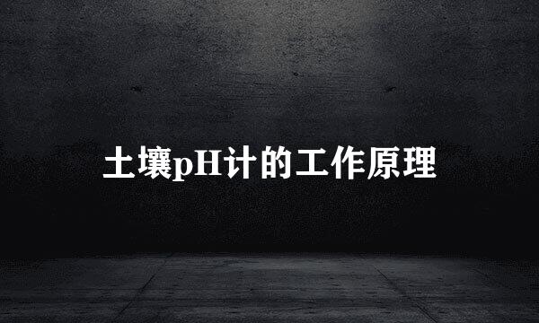土壤pH计的工作原理
