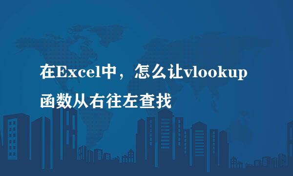 在Excel中，怎么让vlookup函数从右往左查找