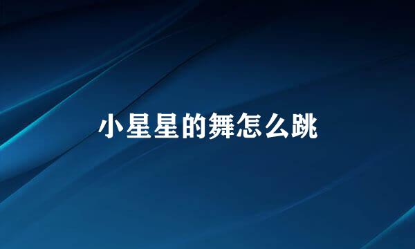 小星星的舞怎么跳