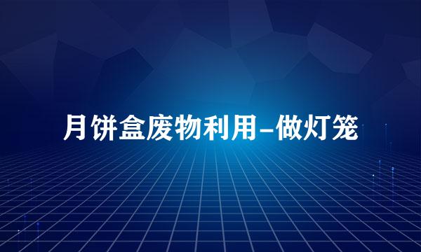 月饼盒废物利用-做灯笼
