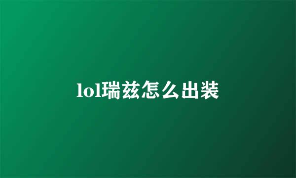 lol瑞兹怎么出装