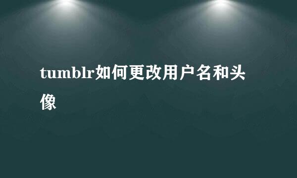 tumblr如何更改用户名和头像
