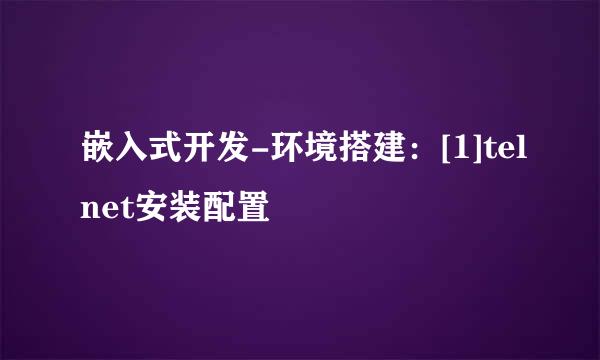 嵌入式开发-环境搭建：[1]telnet安装配置