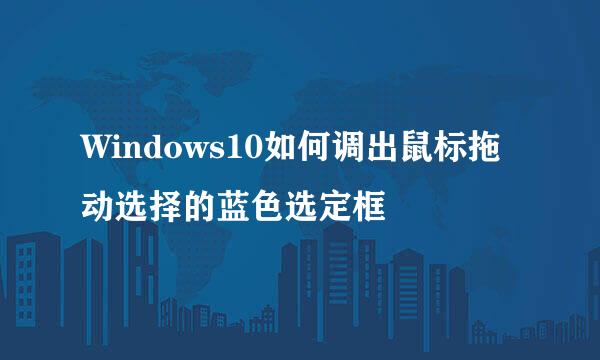 Windows10如何调出鼠标拖动选择的蓝色选定框