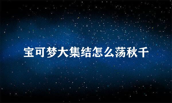 宝可梦大集结怎么荡秋千
