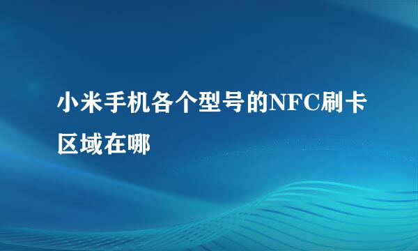 小米手机各个型号的NFC刷卡区域在哪
