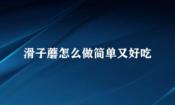 滑子蘑怎么做简单又好吃
