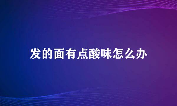 发的面有点酸味怎么办
