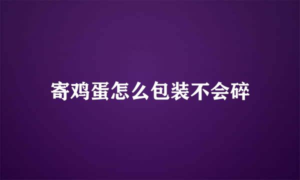 寄鸡蛋怎么包装不会碎