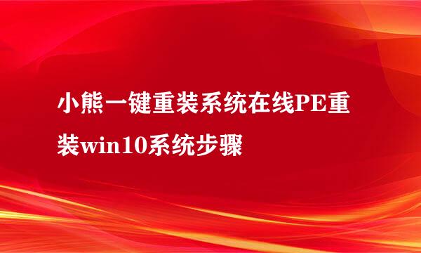 小熊一键重装系统在线PE重装win10系统步骤
