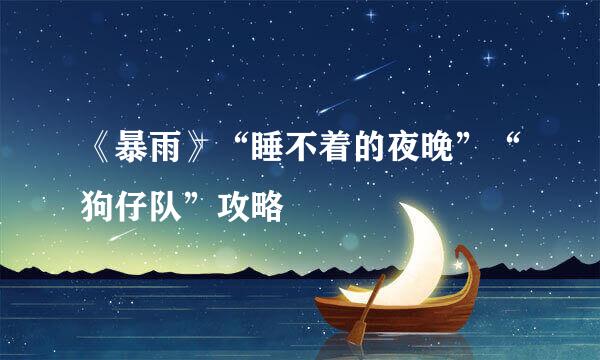 《暴雨》“睡不着的夜晚”“狗仔队”攻略