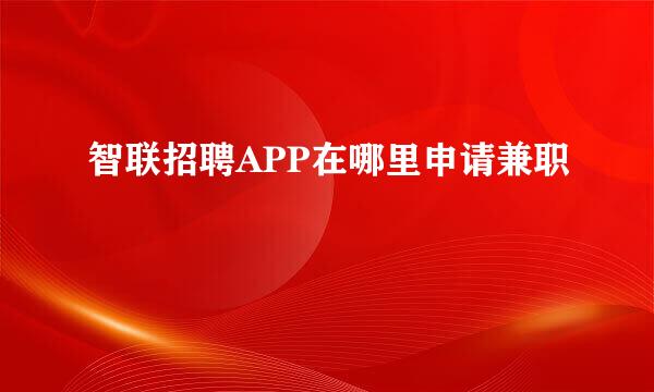 智联招聘APP在哪里申请兼职