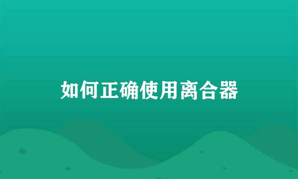 如何正确使用离合器