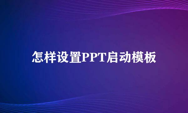 怎样设置PPT启动模板