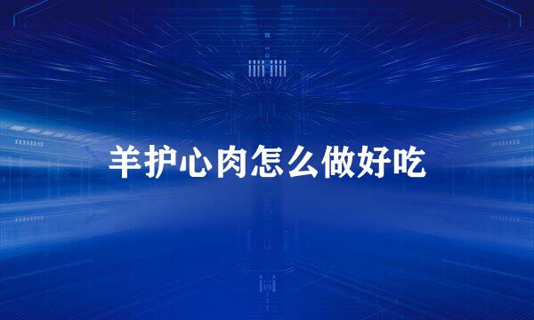 羊护心肉怎么做好吃