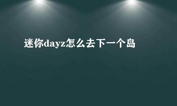 迷你dayz怎么去下一个岛