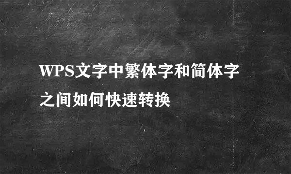 WPS文字中繁体字和简体字之间如何快速转换