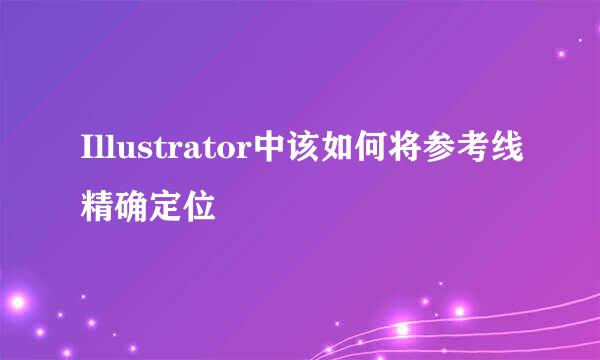 Illustrator中该如何将参考线精确定位