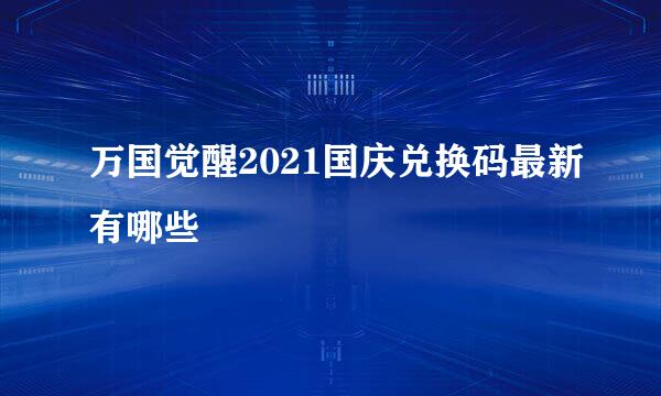 万国觉醒2021国庆兑换码最新有哪些