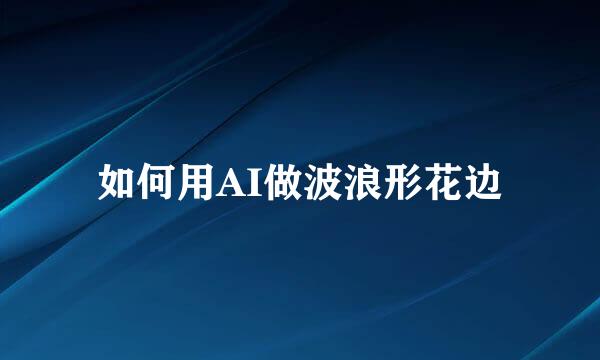 如何用AI做波浪形花边