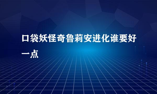 口袋妖怪奇鲁莉安进化谁要好一点